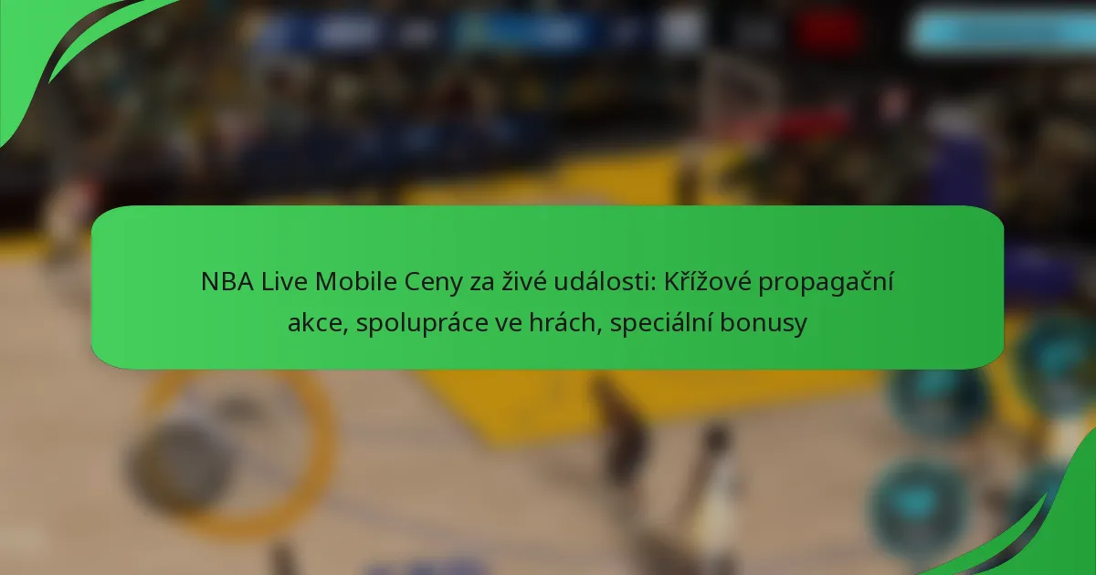 NBA Live Mobile Ceny za živé události: Křížové propagační akce, spolupráce ve hrách, speciální bonusy