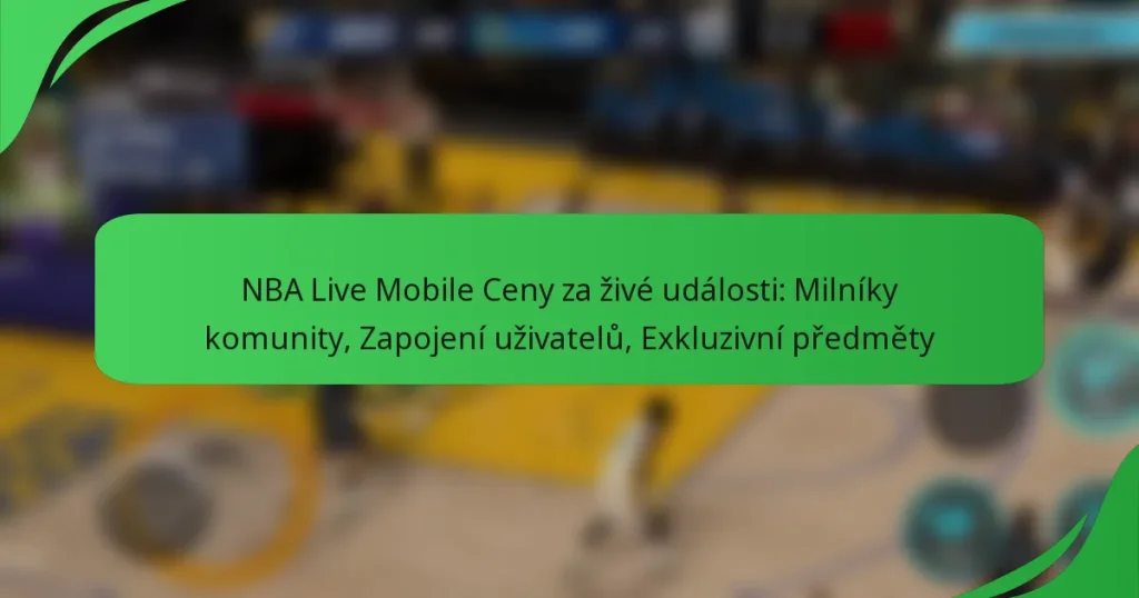 NBA Live Mobile Ceny za živé události: Milníky komunity, Zapojení uživatelů, Exkluzivní předměty