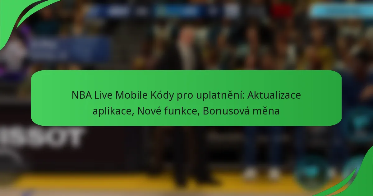 NBA Live Mobile Kódy pro uplatnění: Aktualizace aplikace, Nové funkce, Bonusová měna