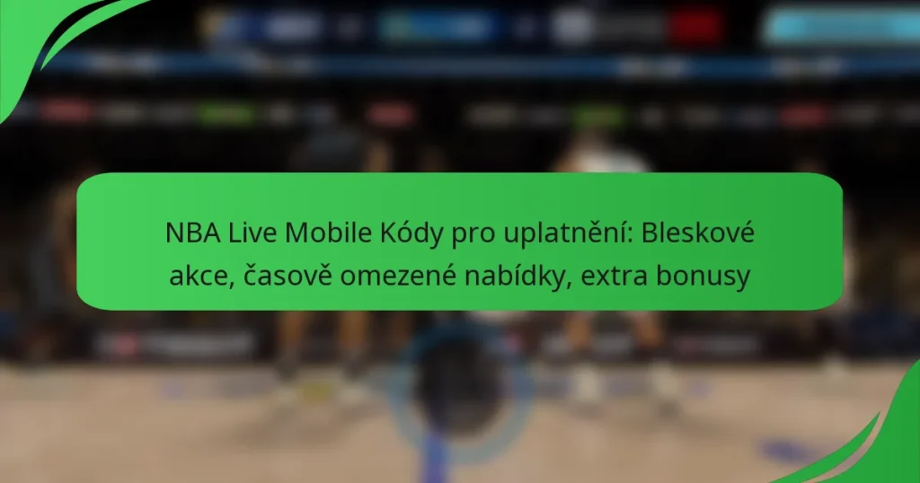 NBA Live Mobile Kódy pro uplatnění: Bleskové akce, časově omezené nabídky, extra bonusy