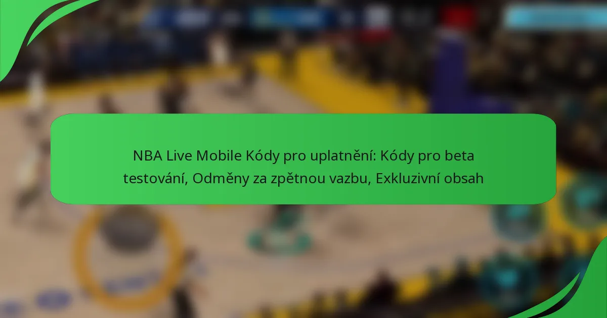 NBA Live Mobile Kódy pro uplatnění: Kódy pro beta testování, Odměny za zpětnou vazbu, Exkluzivní obsah