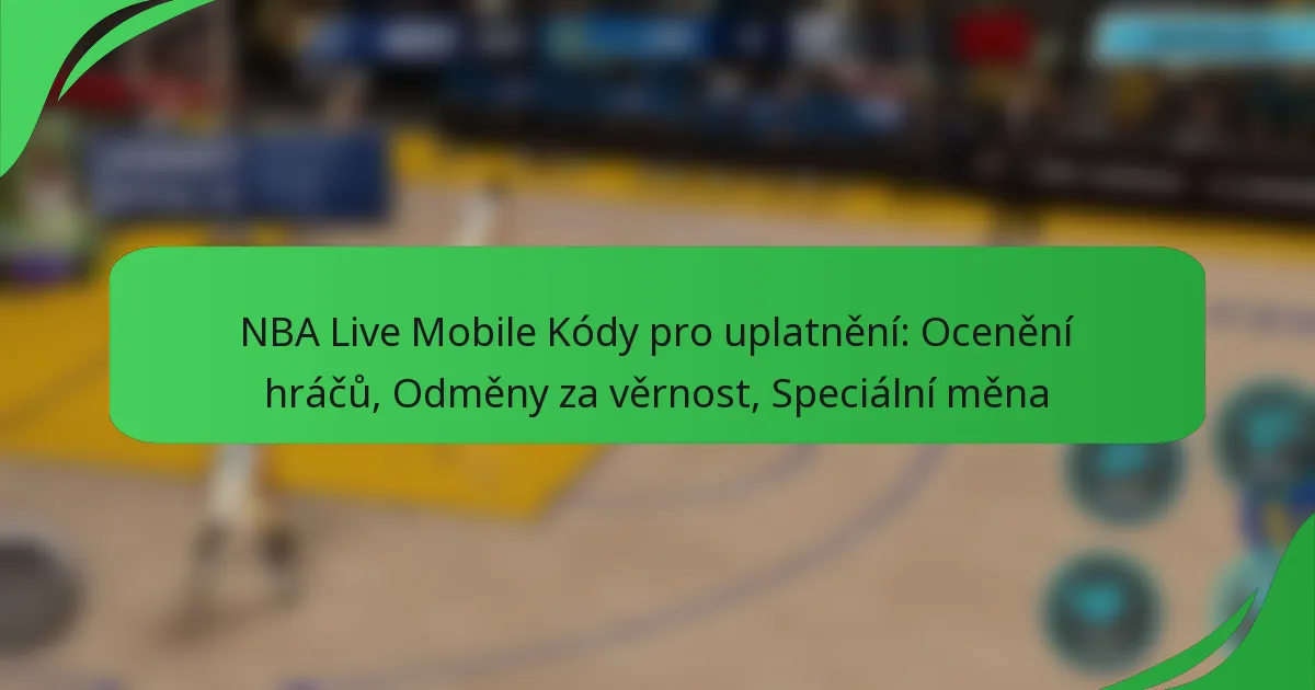 NBA Live Mobile Kódy pro uplatnění: Ocenění hráčů, Odměny za věrnost, Speciální měna