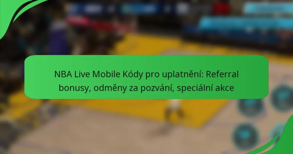 NBA Live Mobile Kódy pro uplatnění: Referral bonusy, odměny za pozvání, speciální akce