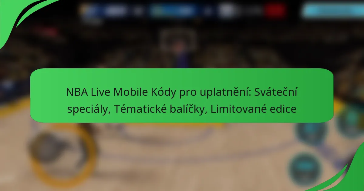NBA Live Mobile Kódy pro uplatnění: Sváteční speciály, Tématické balíčky, Limitované edice