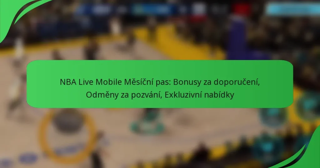 NBA Live Mobile Měsíční pas: Bonusy za doporučení, Odměny za pozvání, Exkluzivní nabídky