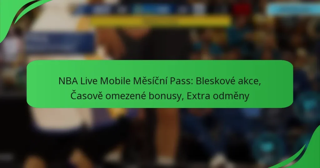 NBA Live Mobile Měsíční Pass: Bleskové akce, Časově omezené bonusy, Extra odměny