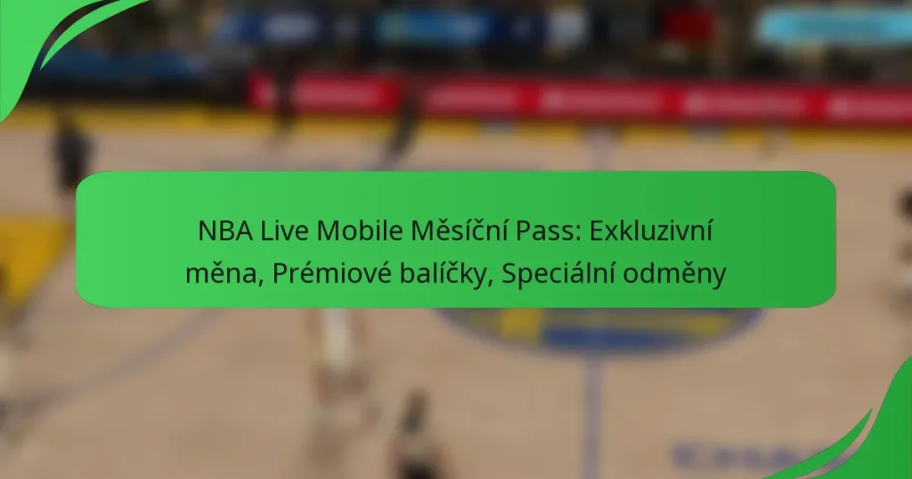 NBA Live Mobile Měsíční Pass: Exkluzivní měna, Prémiové balíčky, Speciální odměny