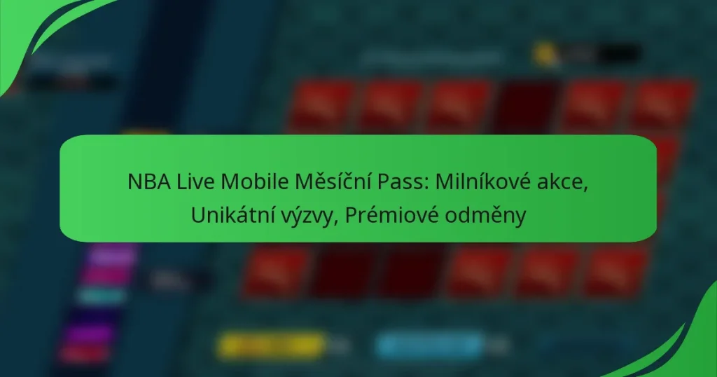 NBA Live Mobile Měsíční Pass: Milníkové akce, Unikátní výzvy, Prémiové odměny