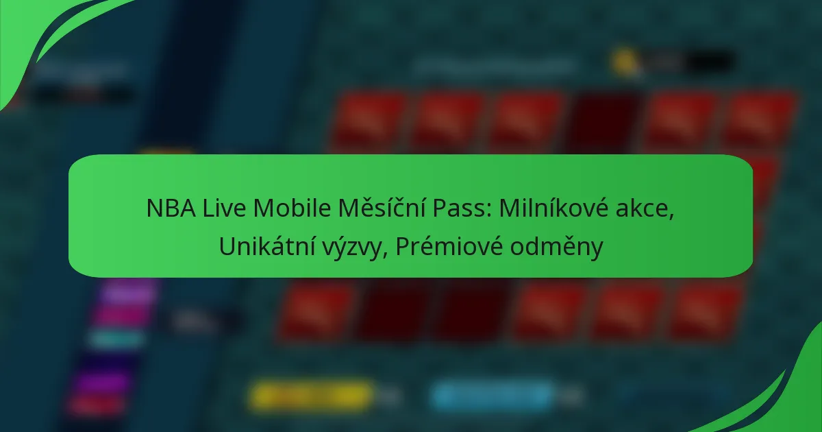 NBA Live Mobile Měsíční Pass: Milníkové akce, Unikátní výzvy, Prémiové odměny