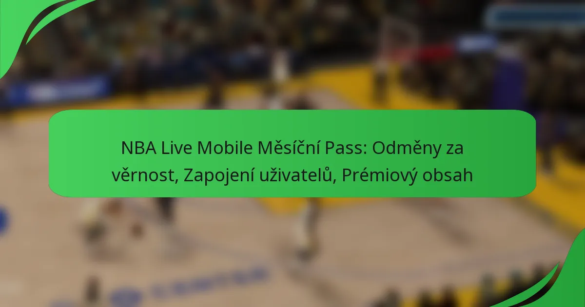 NBA Live Mobile Měsíční Pass: Odměny za věrnost, Zapojení uživatelů, Prémiový obsah