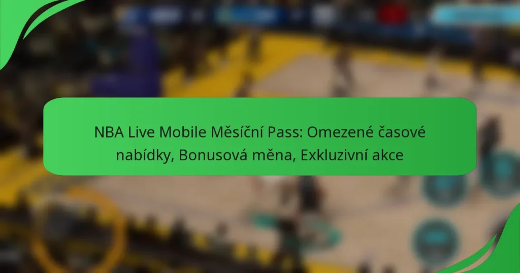 NBA Live Mobile Měsíční Pass: Omezené časové nabídky, Bonusová měna, Exkluzivní akce
