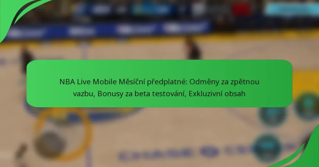 NBA Live Mobile Měsíční předplatné: Odměny za zpětnou vazbu, Bonusy za beta testování, Exkluzivní obsah