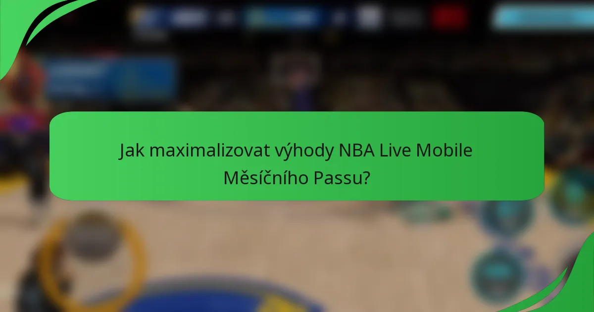 Jak maximalizovat výhody NBA Live Mobile Měsíčního Passu?
