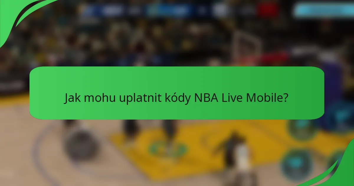 Jak mohu uplatnit kódy NBA Live Mobile?
