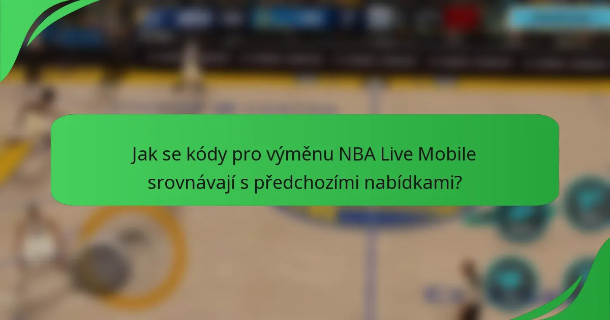 Jak se kódy pro výměnu NBA Live Mobile srovnávají s předchozími nabídkami?