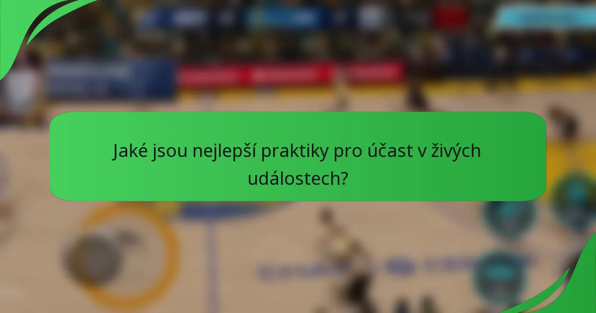 Jaké jsou nejlepší praktiky pro účast v živých událostech?
