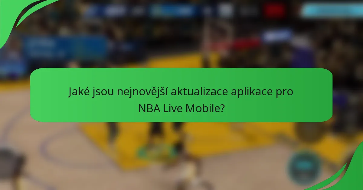 Jaké jsou nejnovější aktualizace aplikace pro NBA Live Mobile?