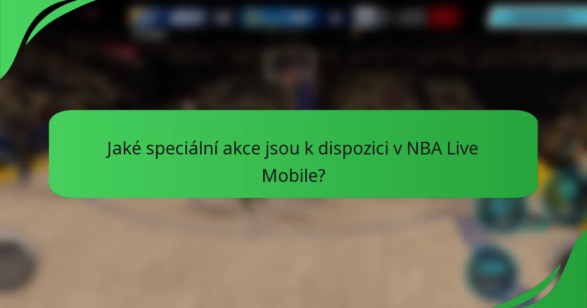 Jaké speciální akce jsou k dispozici v NBA Live Mobile?