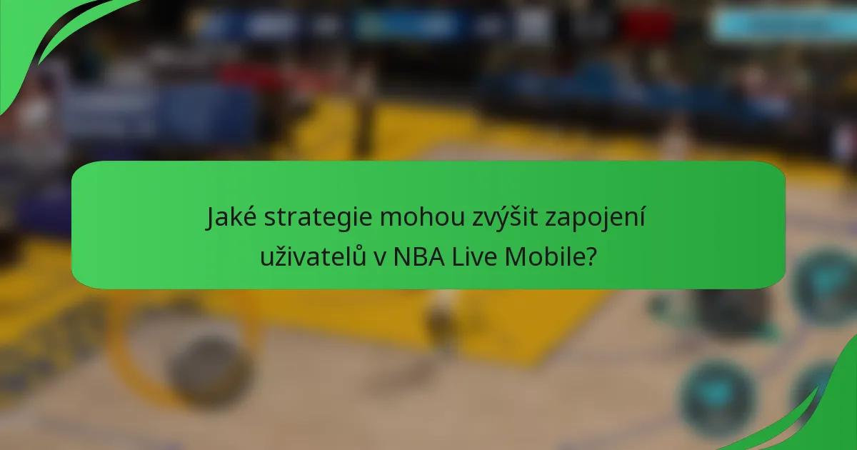 Jaké strategie mohou zvýšit zapojení uživatelů v NBA Live Mobile?