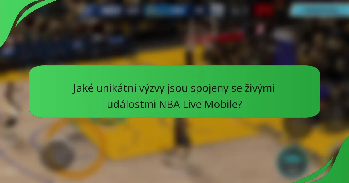 Jaké unikátní výzvy jsou spojeny se živými událostmi NBA Live Mobile?