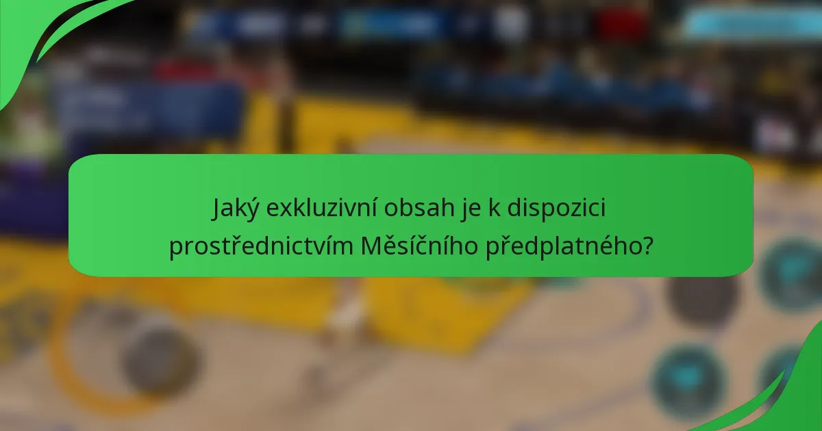 Jaký exkluzivní obsah je k dispozici prostřednictvím Měsíčního předplatného?