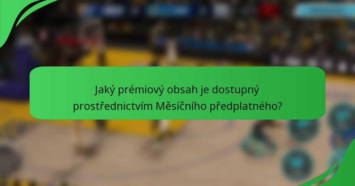 Jaký prémiový obsah je dostupný prostřednictvím Měsíčního předplatného?